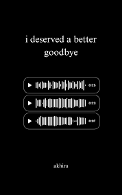 I DESERVED A BETTER GOODBYE By AKHIRA