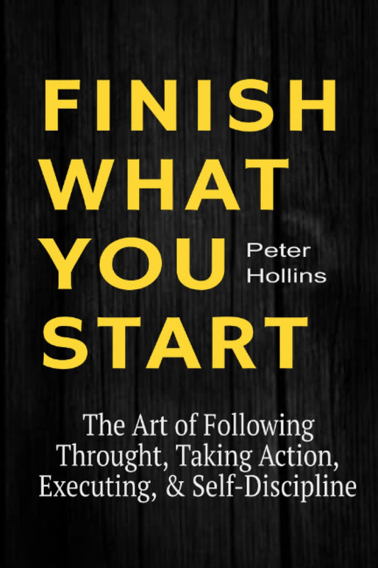 FINISH WHAT YOU START By PETER HOLLINS