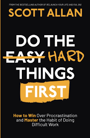 DO THE HARD THINGS FIRST by SCOTT ALLAN